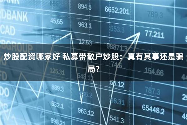 炒股配资哪家好 私募带散户炒股：真有其事还是骗局？