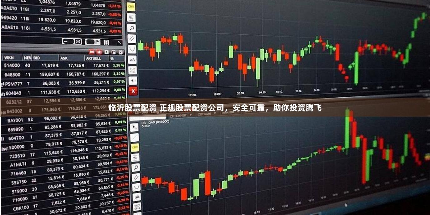 临沂股票配资 正规股票配资公司，安全可靠，助你投资腾飞