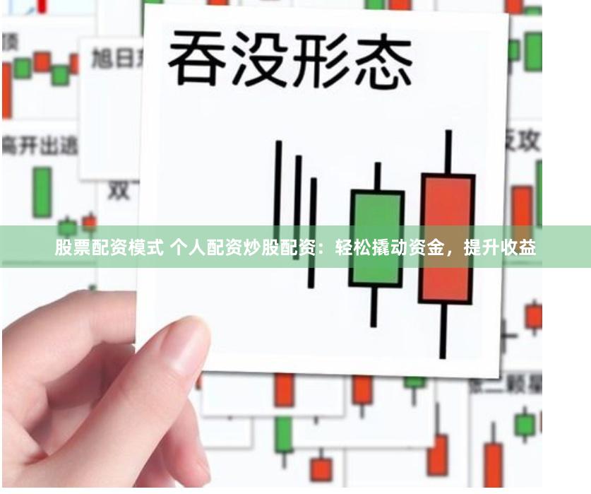 股票配资模式 个人配资炒股配资:轻松撬动资金,提升收益