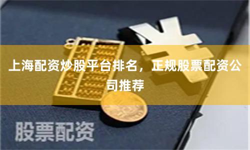 上海配资炒股平台排名，正规股票配资公司推荐