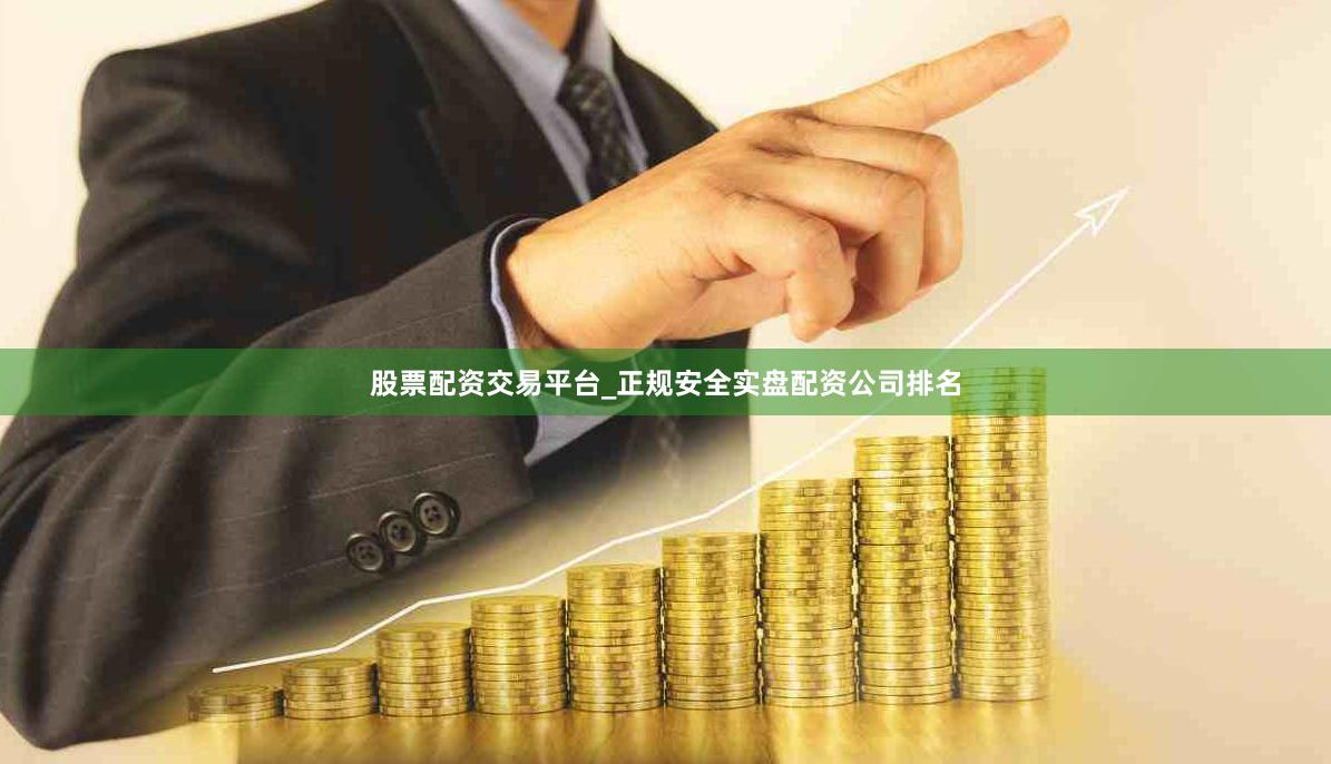 股票配资交易平台_正规安全实盘配资公司排名