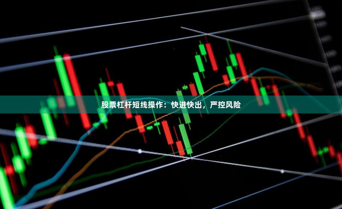 股票杠杆短线操作：快进快出，严控风险