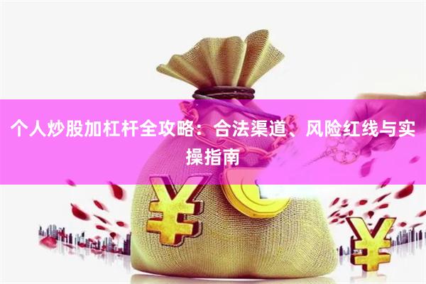 个人炒股加杠杆全攻略：合法渠道、风险红线与实操指南
