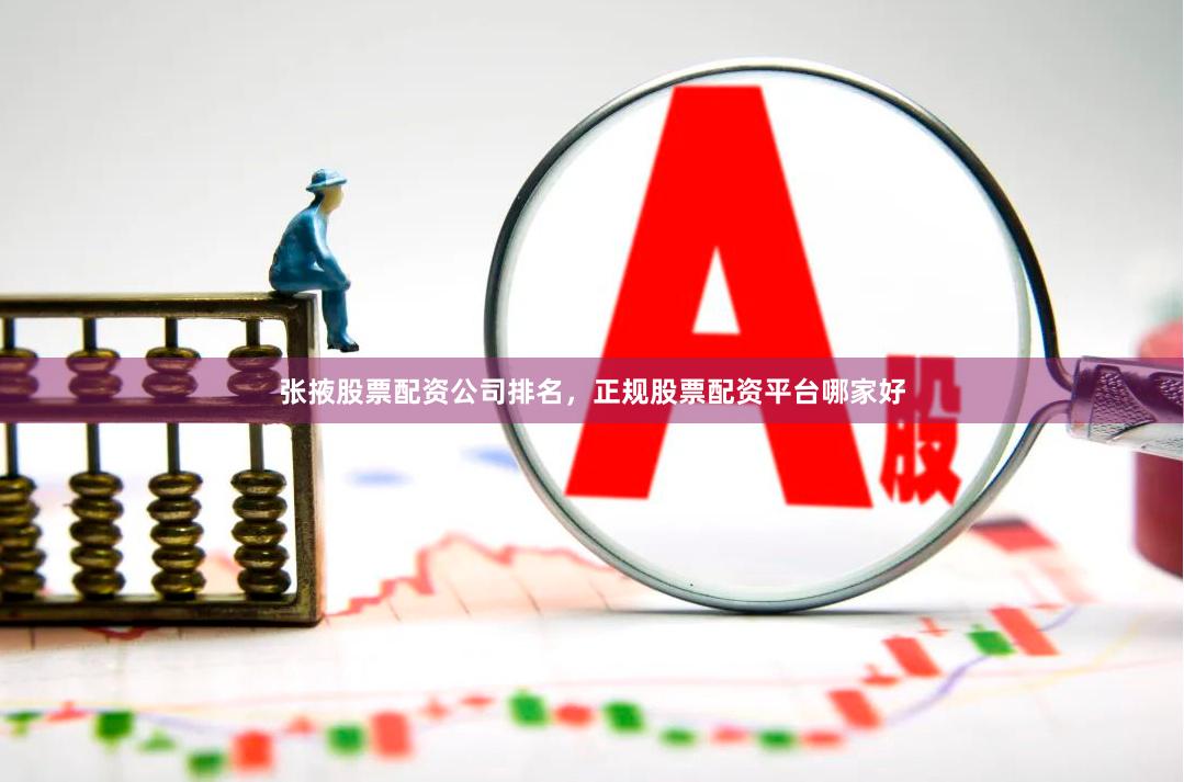 张掖股票配资公司排名，正规股票配资平台哪家好