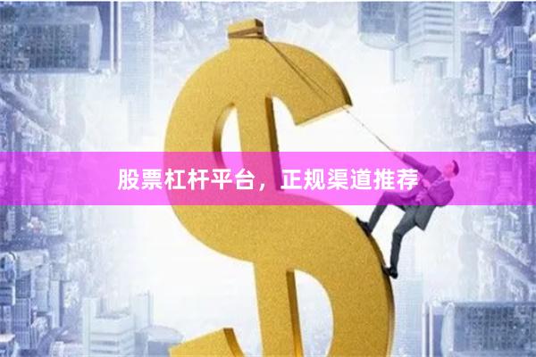 股票杠杆平台，正规渠道推荐