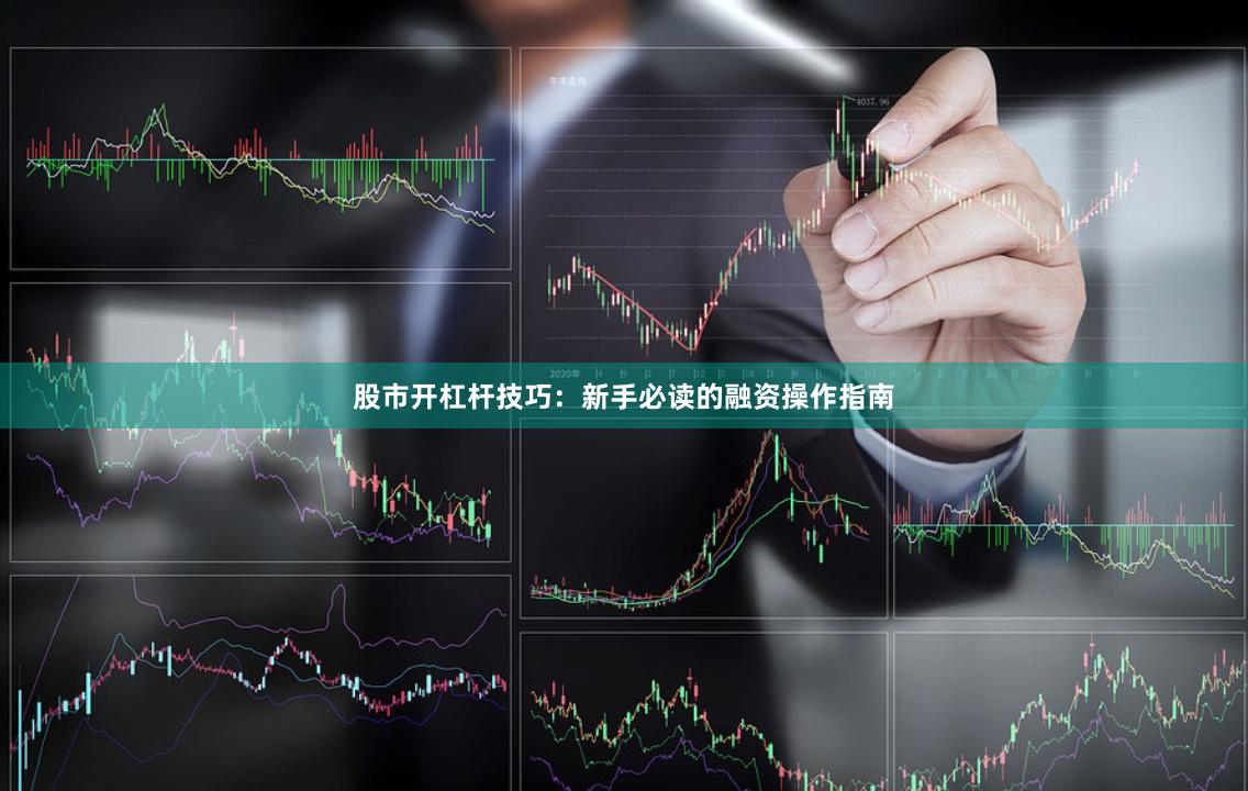 股市开杠杆技巧：新手必读的融资操作指南