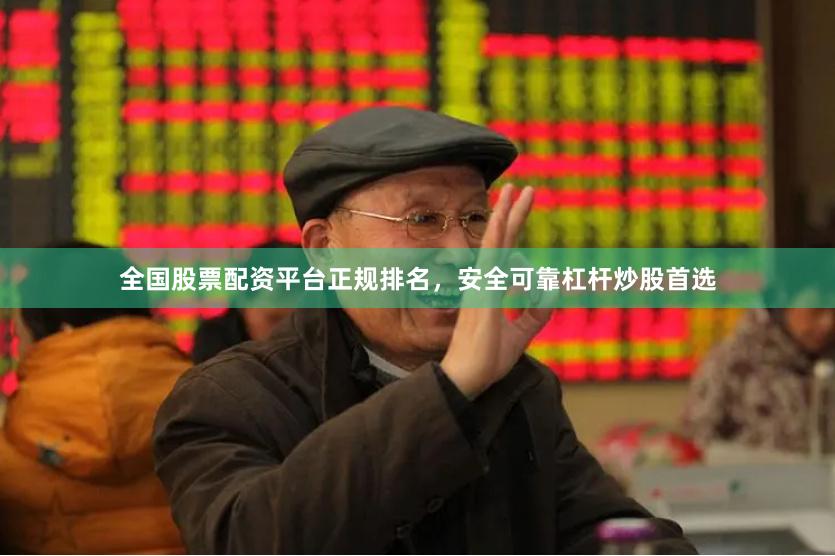 全国股票配资平台正规排名，安全可靠杠杆炒股首选